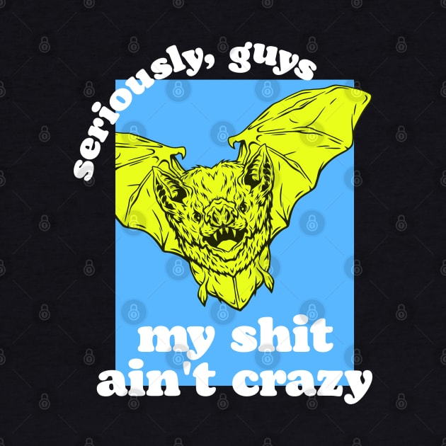 Seriously, Guys, I'm Not Bat Shit Crazy by darklordpug